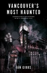 Vancouver's Most Haunted : Supernatural Encounters in BC's Terminal City