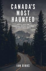 Canada's Most Haunted : A National Road Trip Through the Paranormal