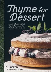Thyme for Dessert : Sweets and Treats Inspired by the Wild Abundance of the Pacific North West