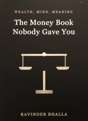 The Money Book Nobody Gave You : A Complete Guide to Wealth, Mind, and Meaning