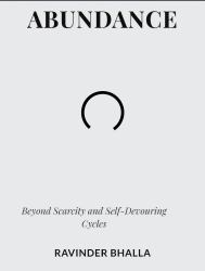 ABUNDANCE : Beyond Scarcity and Self-Devouring Cycles