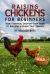 Raising Chickens for Beginners : Your Essential Step-by-Step Guide to Building a Flock That Thrives