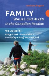 Family Walks and Hikes in the Canadian Rockies - Volume 1 : Bragg Creek - Kananaskis - Bow Valley - Banff National Park