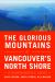 The Glorious Mountains of Vancouver's North Shore : A Peakbagger's Guide