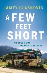 A Few Feet Short : An Uncommon Journey to Everest