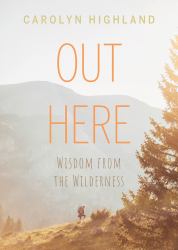 Out Here : Wisdom from the Wilderness