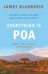 Everything Is Poa : One Man's Search for Peace and Purpose in East Africa