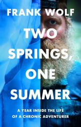 Two Springs, One Summer : A Year Inside the Life of a Chronic Adventurer