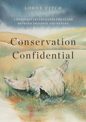 Conservation Confidential : A Biologist's Take on the Clash Between Progress and Nature
