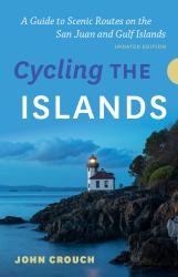 Cycling the Islands : A Guide to Scenic Routes on the San Juan and Gulf Islands