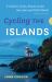 Cycling the Islands : A Guide to Scenic Routes on the San Juan and Gulf Islands