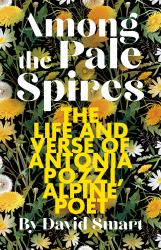 Among the Pale Spires : The Life and Verse of Antonia Pozzi, Alpine Poe