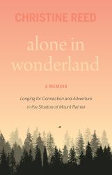 Alone in Wonderland : A Memoir of Adventure and Solitude in the Shadow of Mount Rainer