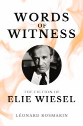 Words of Witness : The Fiction of Elie Wiesel
