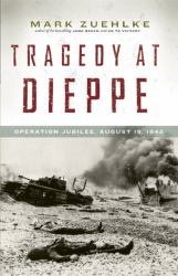 Tragedy at Dieppe : Operation Jubilee, August 19 1942