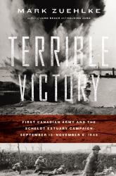 Terrible Victory : First Canadian Army and the Scheldt Estuary Campaign: September 13 - November 6 1944