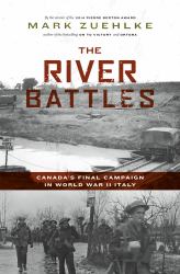 The River Battles : Canada's Final Campaign in World War II Italy