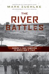 The River Battles : Canada's Final Campaign in World War II Italy