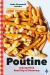 Poutine : A Deep-Fried Road Trip of Discovery
