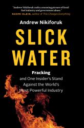Slick Water : Fracking and One Insider's Stand Against the World's Most Powerful Industry
