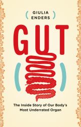 Gut : The Inside Story of Our Body's Most Underrated Organ