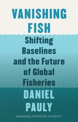 Vanishing Fish : Shifting Baselines and the Future of Global Fisheries