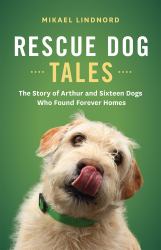 Rescue Dog Tales : The Story of Arthur and Sixteen Dogs Who Found Forever Homes