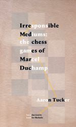 Irresponsible Mediums : The Chess Games of Marcel Duchamp