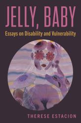 Jelly, Baby : Essays on Disability and Vulnerability