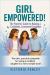 Girl Empowered! the Parents' Guide to Raising a Confident, Connected Daughter