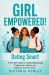Girl Empowered! Dating Smart : A Teen Girl's Guide to Healthy Relationships, Trusting Your Instincts, and Dating on Your Own Terms
