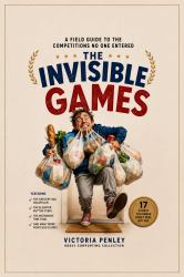 The Invisible Games : A Field Guide to the Competitions No One Entered