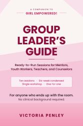 Girl Empowered! Group Leader's Guide : Ready-To-Run Sessions for Mentors, Youth Workers, Teachers, and Counselors