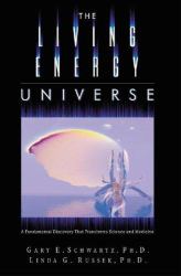 The Living Energy Universe : A Fundamental Discovery That Transforms Science and Medicine