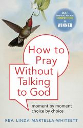 How to Pray Without Talking to God : Moment by Moment, Choice by Choice