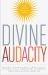 Divine Audacity : Dare to Be the Light of the World