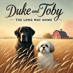 Duke and Toby and the Long Way Home : A Gentle Tale of Trust, Healing, and Finding Safety in Unexpected Places