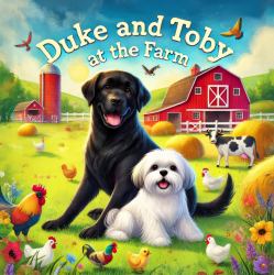 Duke and Toby at the Farm : Adventures of Friendship, Courage, and Life on the Farm