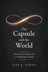 The Capsule and the World : The Education of a Thinking Mind