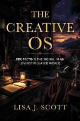 The Creative OS : Protecting the Signal in an Overstimulated World