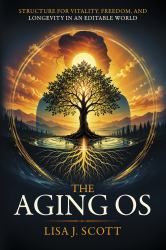 The Aging OS : Structure for Vitality, Freedom, and Longevity in an Editable World