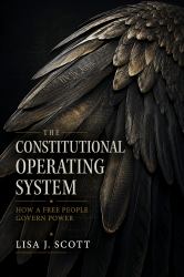 The Constitutional Operating System : How a Free People Govern Power