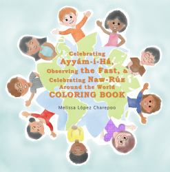 Celebrating Ayyam-I-Ha, Observing the Fast, & Celebrating Naw-Ruz Around the World Coloring Book