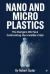 Nano and Micro Plastics : The Dangers We Face, Confronting the Invisible Crisis