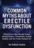 Common Myths about Erectile Dysfunction : What Every Man Should Know about Causes, Treatments, Sexual Health, and the Truth Behind ED