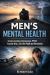 Men's Mental Health : Understanding Depression, PTSD, Suicide Risk, and the Path to Recovery