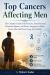 Top Cancers Affecting Men : The Complete Guide to Risk Factors, Early Detection, Treatment Options, and Proven Strategies to Reduce Cancer Risk and Protect Long-Term Health