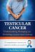 Testicular Cancer : Understanding, Managing, and Preventing a Common Health Challenge