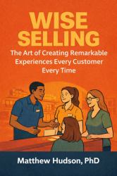 WISE Selling : The Art of Creating Remarkable Experiences Every Customer Every Time