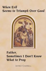 When Evil Seems to Triumph over Good : Father, Sometimes I Don't Know What to Pray
